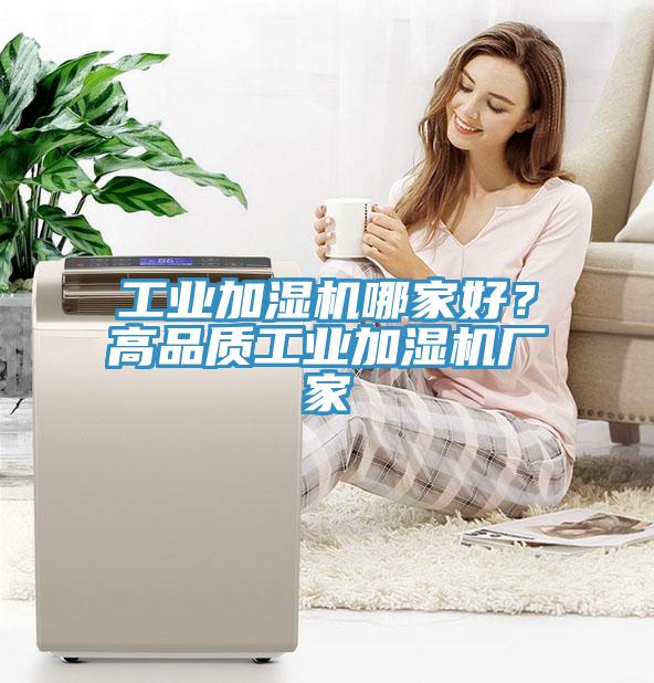 工業(yè)加濕機(jī)哪家好？高品質(zhì)工業(yè)加濕機(jī)廠家