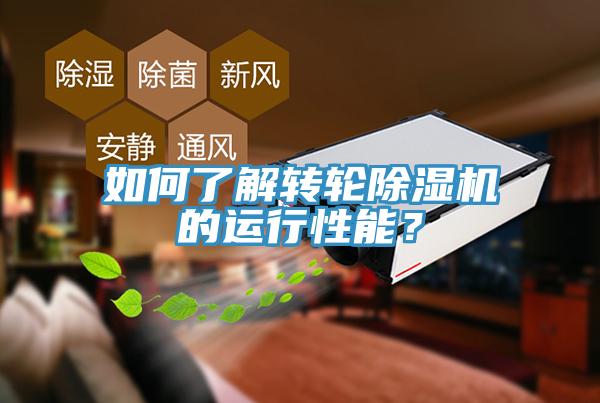 如何了解轉(zhuǎn)輪除濕機的運行性能？