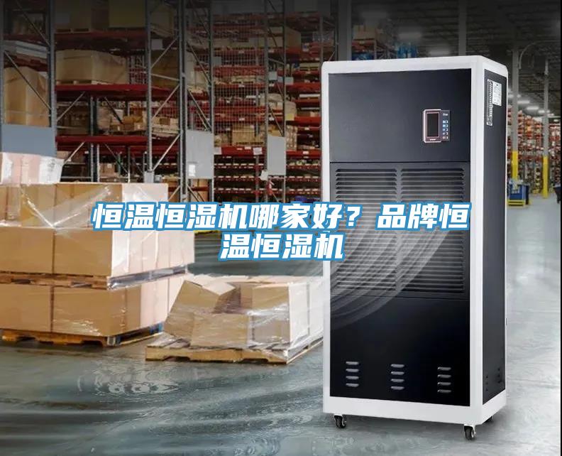 恒溫恒濕機(jī)哪家好？品牌恒溫恒濕機(jī)