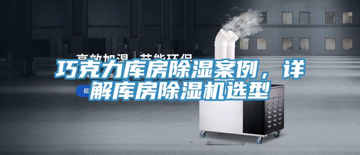 巧克力庫房除濕案例,詳解庫房除濕機選型