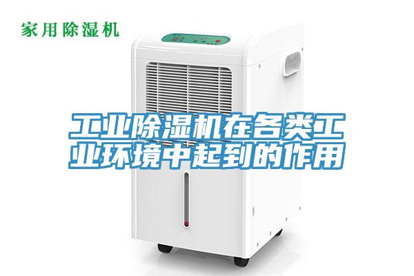 工業(yè)除濕機在各類工業(yè)環(huán)境中起到的作用