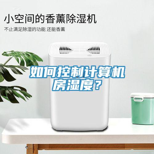 如何控制計算機房濕度?