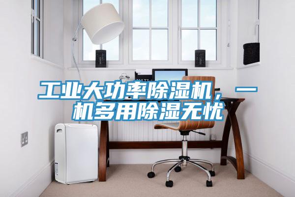 工業大功率除濕機，一機多用除濕無憂