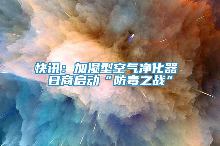 快訊：加濕型空氣凈化器 日商啟動“防毒之戰”