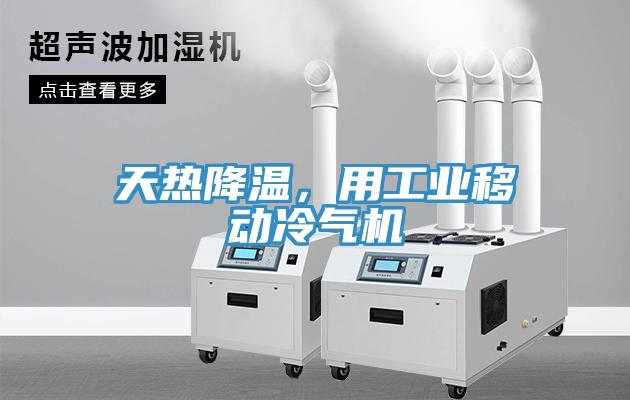 天熱降溫,用工業移動冷氣機