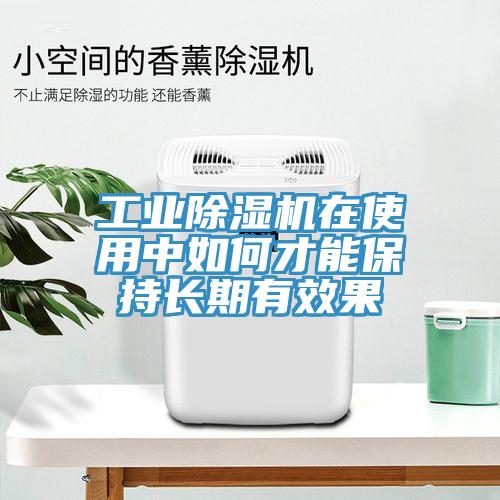 工業除濕機在使用中如何才能保持長期有效果