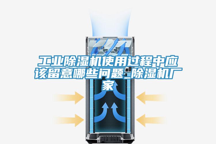 工業除濕機使用過程中應該留意哪些問題_除濕機廠家