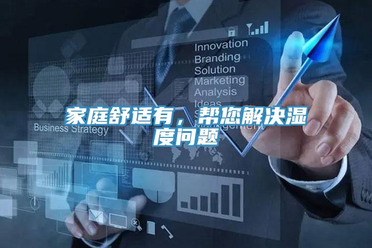 家庭舒適有,幫您解決濕度問題