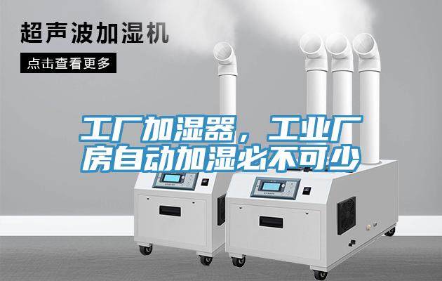 工廠加濕器,工業廠房自動加濕必不可少