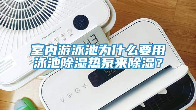 室內(nèi)游泳池為什么要用泳池除濕熱泵來除濕？