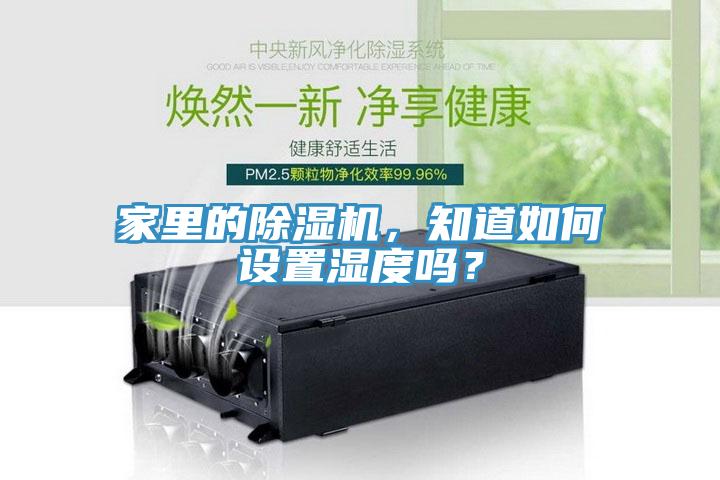 家里的除濕機，知道如何設置濕度嗎？