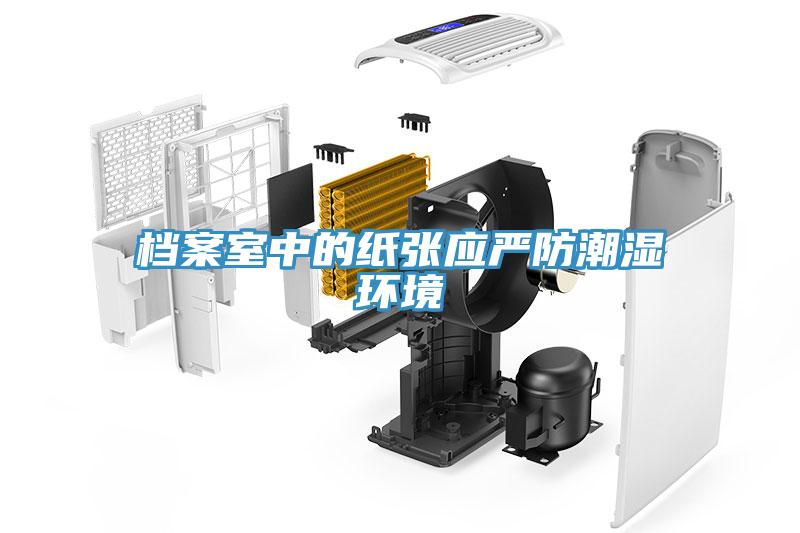 檔案室中的紙張應嚴防潮濕環境