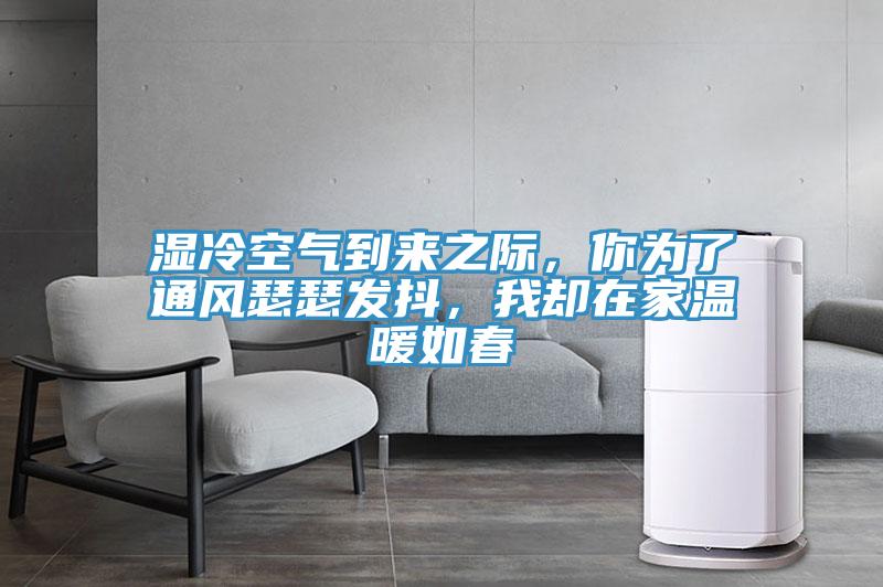 濕冷空氣到來之際，你為了通風瑟瑟發抖，我卻在家溫暖如春