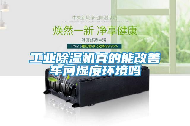 工業除濕機真的能改善車間濕度環境嗎