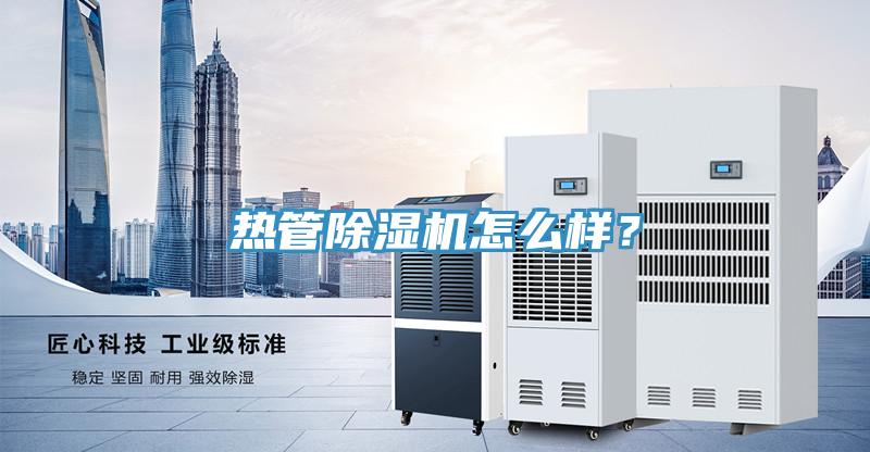 熱管除濕機怎么樣？