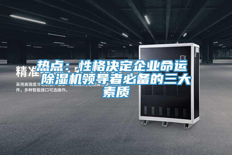 熱點：性格決定企業命運 除濕機領導者必備的三大素質
