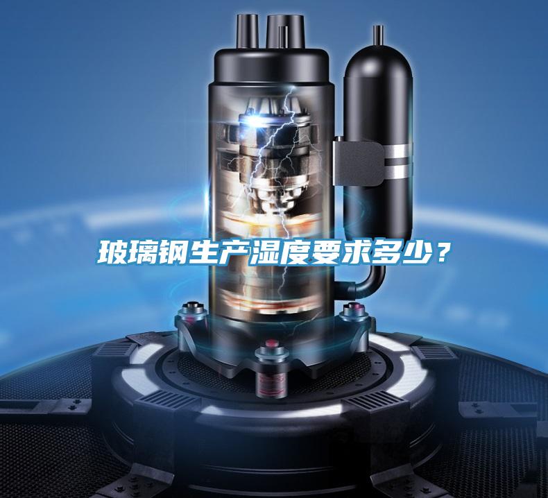 玻璃鋼生產濕度要求多少?