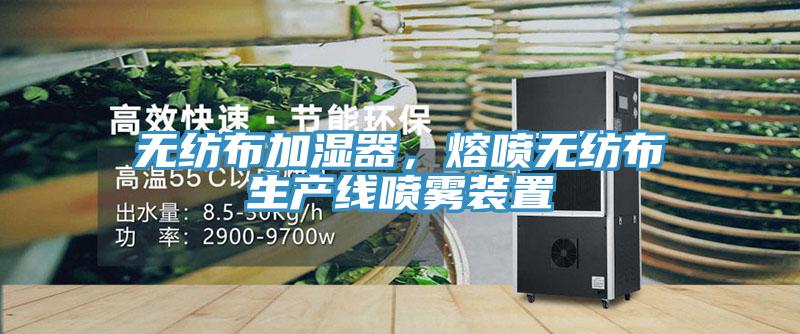 無紡布加濕器，熔噴無紡布生產(chǎn)線噴霧裝置