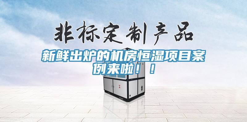 新鮮出爐的機房恒濕項目案例來啦！！