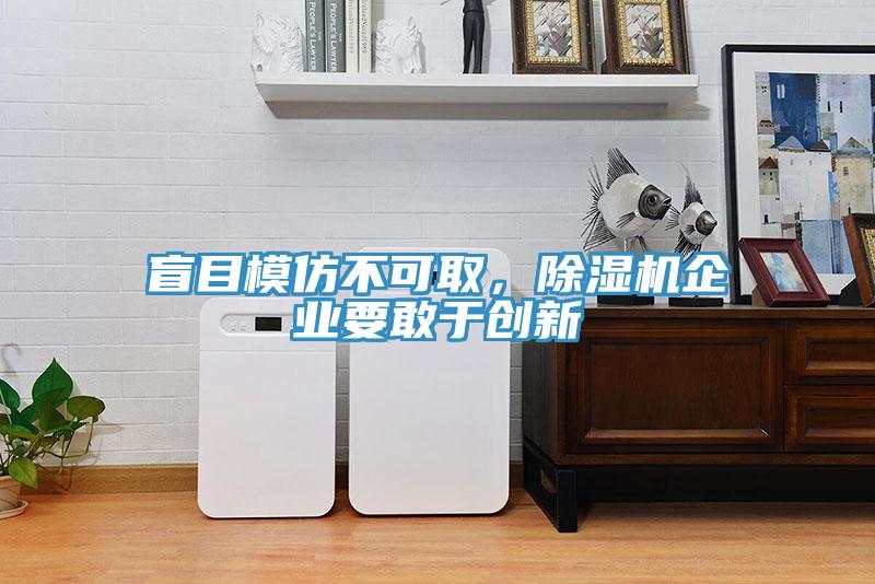 盲目模仿不可取，除濕機企業要敢于創新