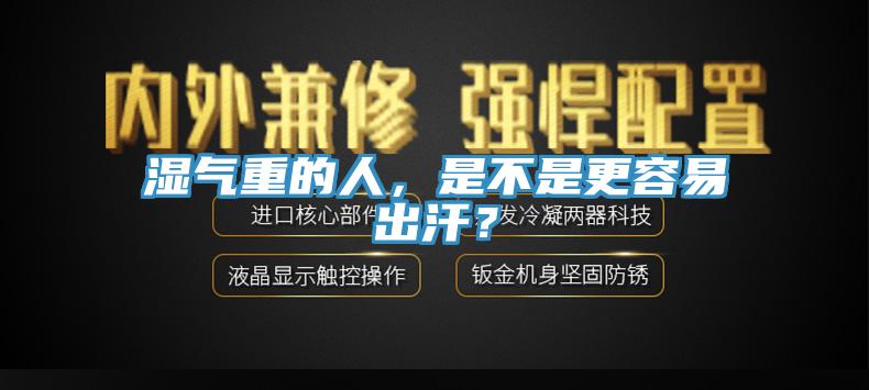 濕氣重的人,是不是更容易出汗?