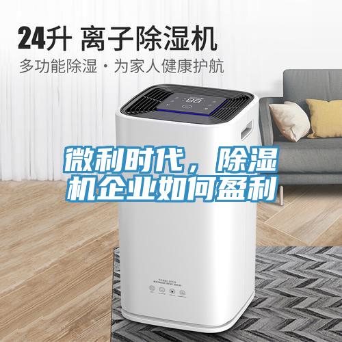 微利時代,除濕機企業如何盈利