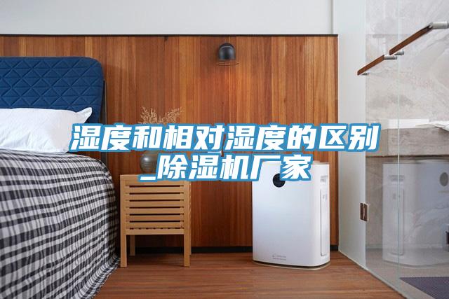 濕度和相對(duì)濕度的區(qū)別_除濕機(jī)廠家