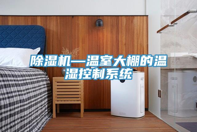 除濕機—溫室大棚的溫濕控制系統