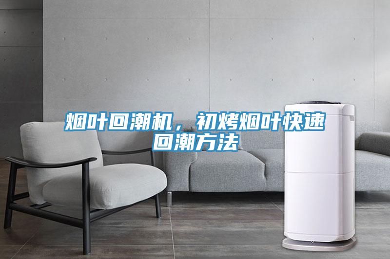 煙葉回潮機，初烤煙葉快速回潮方法