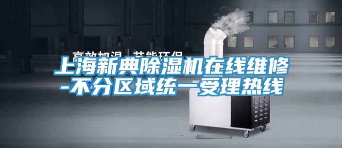 上海新典除濕機在線維修-不分區域統一受理熱線