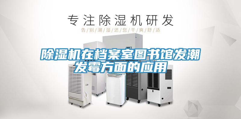除濕機在檔案室圖書館發潮發霉方面的應用