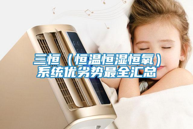 三恒（恒溫恒濕恒氧）系統優劣勢最全匯總
