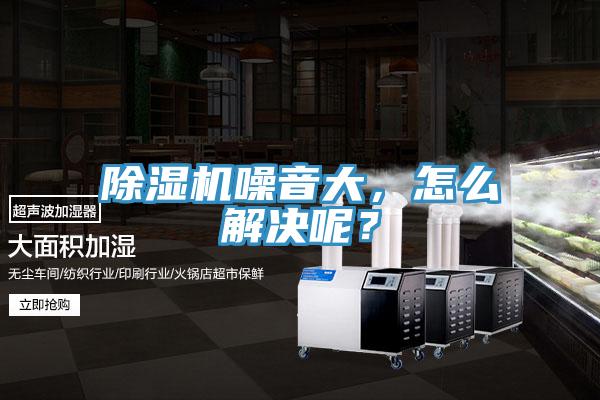 除濕機噪音大,怎么解決呢?