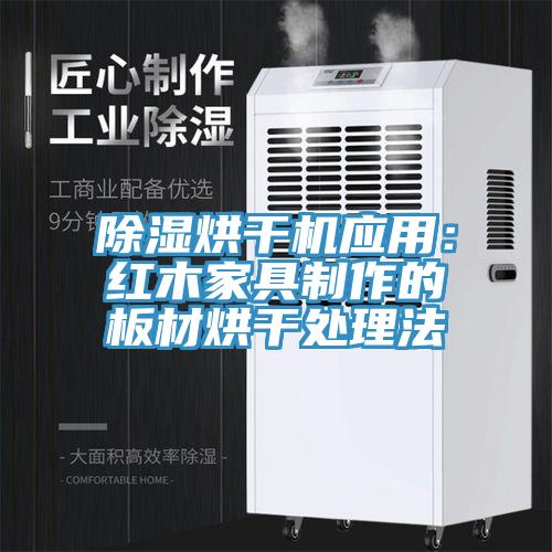除濕烘干機應用:紅木家具制作的板材烘干處理法