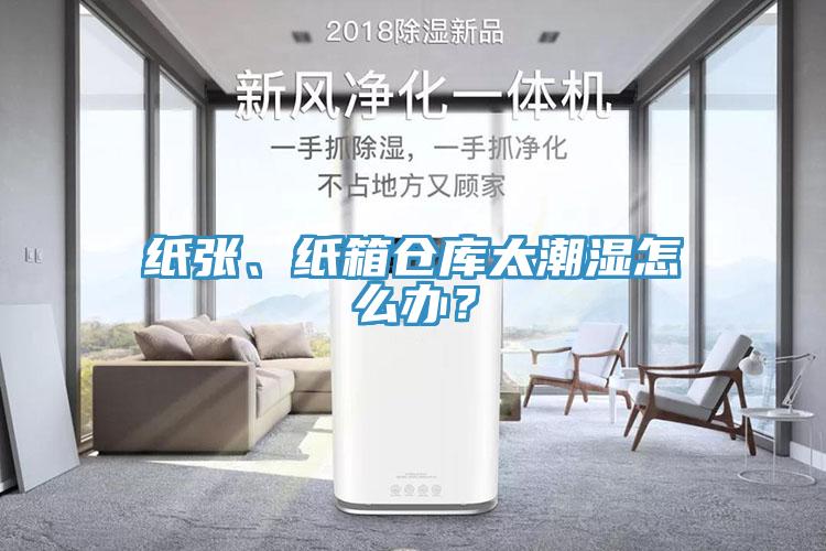 紙張、紙箱倉庫太潮濕怎么辦?
