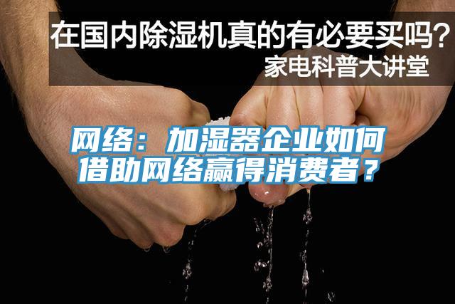 網絡：加濕器企業如何借助網絡贏得消費者？