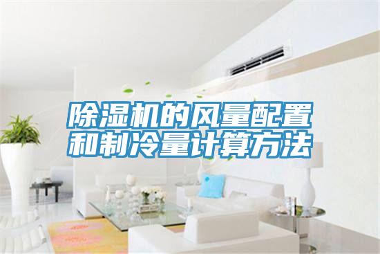 除濕機(jī)的風(fēng)量配置和制冷量計(jì)算方法