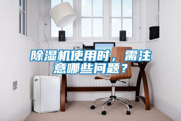 除濕機使用時,需注意哪些問題?