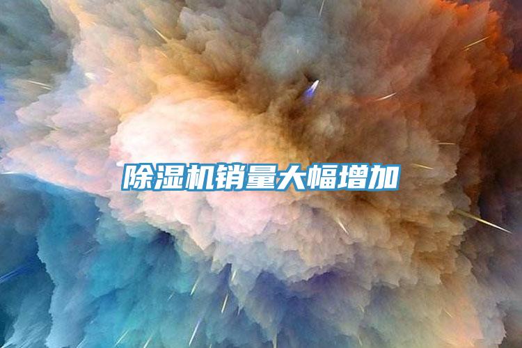 除濕機(jī)銷量大幅增加