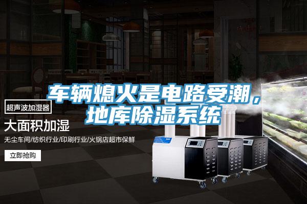 車輛熄火是電路受潮,地庫除濕系統