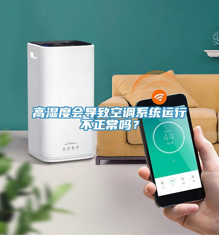 高濕度會導致空調系統運行不正常嗎？