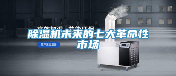 除濕機(jī)未來的七大革命性市場