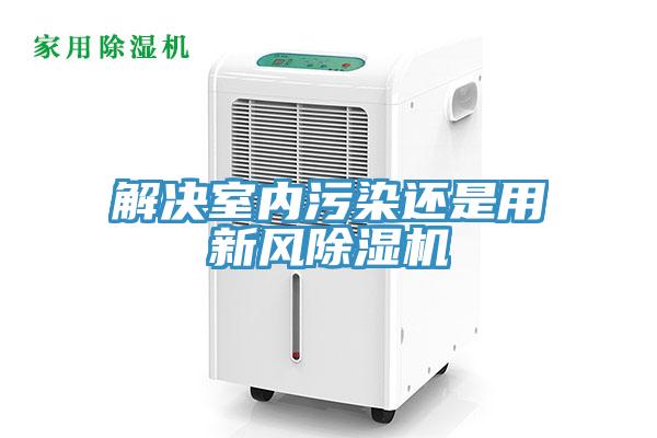 解決室內污染還是用新風除濕機