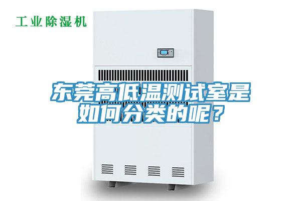 東莞高低溫測試室是如何分類的呢？