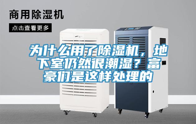 為什么用了除濕機，地下室仍然很潮濕？富豪們是這樣處理的