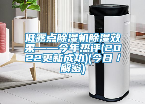 低露點除濕機除濕效果——今年熱評(2022更新成功)(今日/解密)