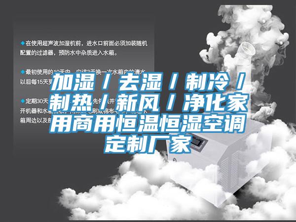 加濕／去濕／制冷／制熱／新風／凈化家用商用恒溫恒濕空調定制廠家
