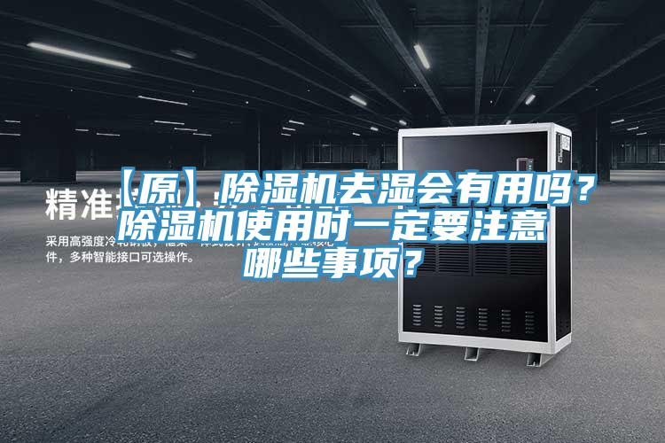 【原】除濕機去濕會有用嗎？除濕機使用時一定要注意哪些事項？