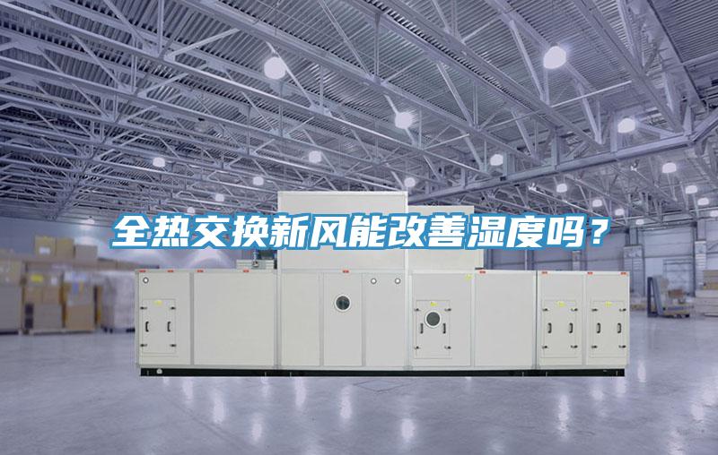 全熱交換新風能改善濕度嗎？