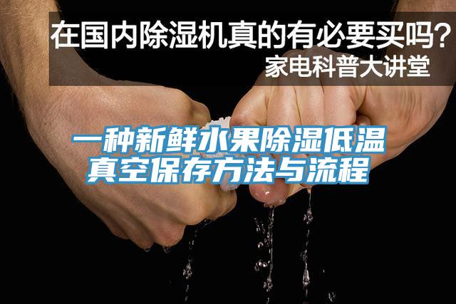 一種新鮮水果除濕低溫真空保存方法與流程